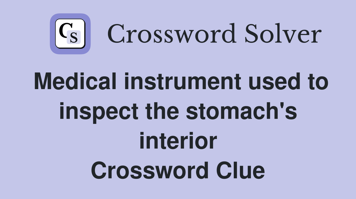 Medical instrument used to inspect the stomach's interior Crossword